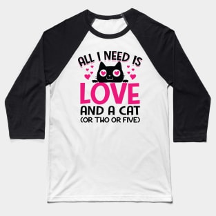 Funny Cats Quotes Cute Kitty Kitten: All I Need Is Love And A Cat Or Two Or Five Funny Sarcastic Cat Meme Gift Baseball T-Shirt